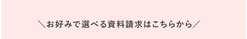 お好みの資料請求が選べる