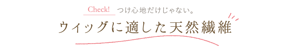 つけ心地だけじゃない。ウィッグに適した天然繊維