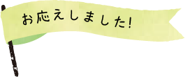 お応えしました！